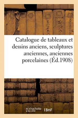 Catalogue de Tableaux Et Dessins Anciens, Sculptures Anciennes, Anciennes Porcelaines de Chine, Saxe de Marius Paulme