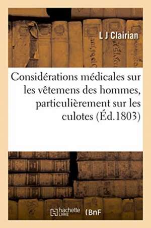 Recherches Et Considérations Médicales Sur Les Vêtemens Des Hommes, Particulièrement Sur Les Culotes de L J Clairian