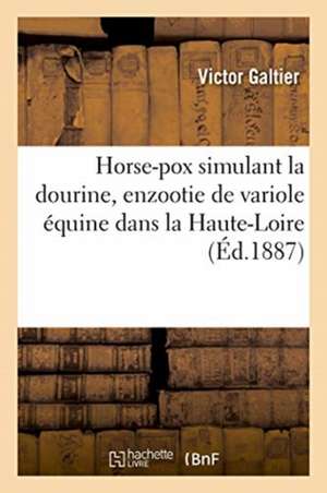 Horse-Pox Simulant La Dourine, Enzootie de Variole Équine Dans La Haute-Loire de Galtier-V