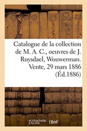 Catalogue de Tableaux Anciens Et Modernes, Dessins, Pastels de la Collection de M. A. C. de Collectif