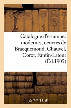 Catalogue d'Estampes Modernes, Oeuvres de Bracquemond, Chauvel, Corot, Fantin-LaTour de Collectif