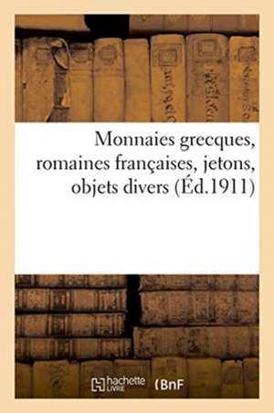 Monnaies Grecques, Romaines Françaises, Jetons, Objets Divers de Collectif