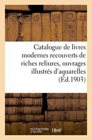 Catalogue de Livres Modernes Recouverts de Riches Reliures, Ouvrages Illustrés d'Aquarelles de Collectif