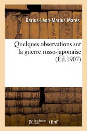 Quelques Observations Sur La Guerre Russo-Japonaise de Mares-D L M