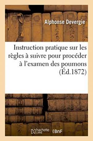 Instruction Pratique Sur Les Règles À Suivre Pour Procéder À l'Examen Des Poumons Et Aux Expériences de Devergie-A