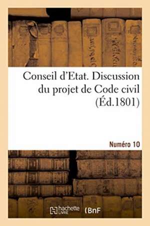 Conseil d'Etat. Discussion Du Projet de Code Civil. Numéro 10 de Collectif