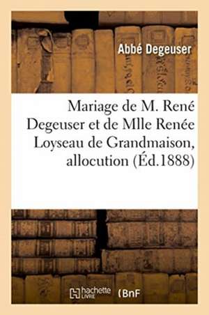 Mariage de M. René Degeuser Et de Mlle Renée Loyseau de Grandmaison, Allocution de Degeuser-A