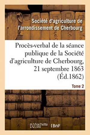 Procès-Verbal de la Séance Publique de la Société d'Agriculture de l'Arrondissement de Cherbourg de Societe D'Agriculture