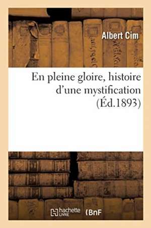 En Pleine Gloire, Histoire d'Une Mystification de Albert Cim