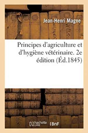 Principes d'Agriculture Et d'Hygiène Vétérinaire. 2e Édition de Jean-Henri Magne