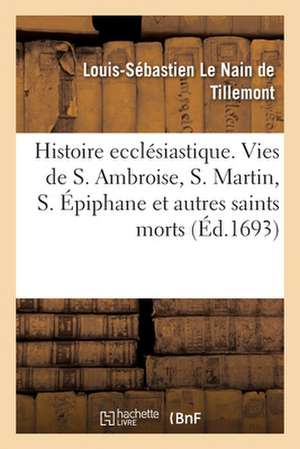 Mémoires pour servir à l'histoire ecclésiastique des six premiers siècles. Vies de S. Ambroise de Le Nain de Tillemont-L S