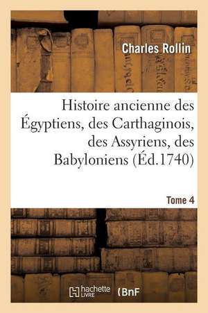 Histoire Ancienne Des Égyptiens, Des Carthaginois, Des Assyriens, Des Babyloniens de Charles Rollin