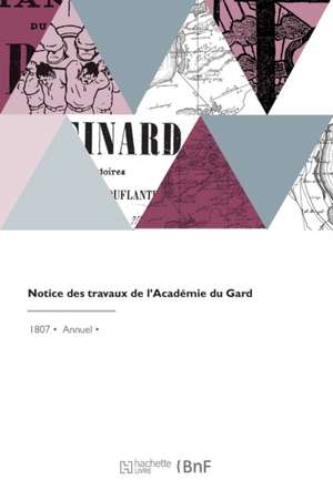 Notice Des Travaux de l'Académie Du Gard de Academie de Nimes