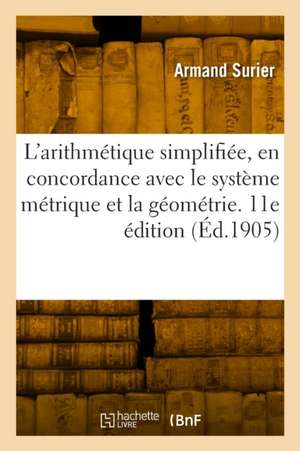 L'arithmétique simplifiée, en concordance avec le système métrique et la géométrie. 11e édition de Armand Surier