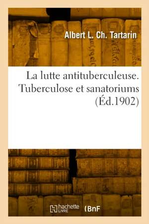 La lutte antituberculeuse de Albert Ludovic Charles Tartarin