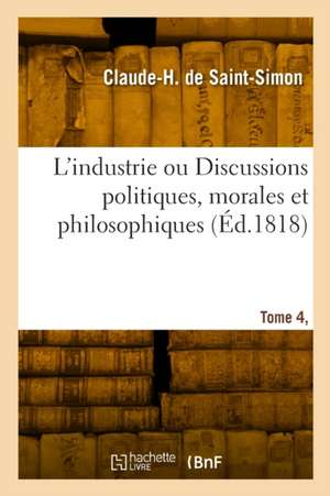 L'industrie ou Discussions politiques, morales et philosophiques de Claude-Henri De Saint-Simon