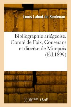 Bibliographie ariégeoise. Comté de Foix, Couserans et diocèse de Mirepoix de Louis LaFont de Sentenac