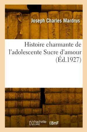 Histoire Charmante de l'Adolescente Sucre d'Amour de Joseph Charles Mardrus