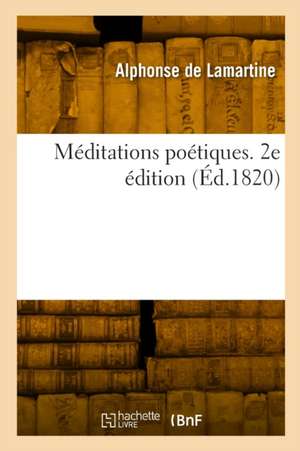 Méditations poétiques. 2e édition de Alphonse De Lamartine