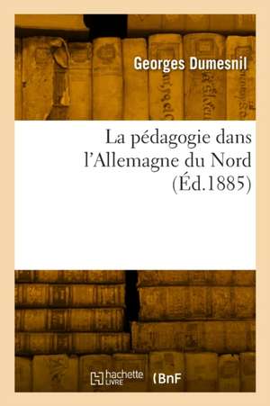 La pédagogie dans l'Allemagne du Nord de Georges Dumesnil