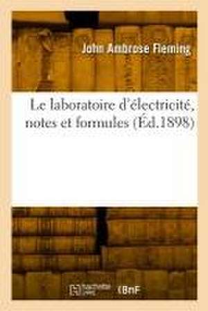 Le laboratoire d'électricité, notes et formules de John Ambrose Fleming