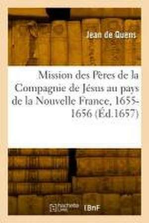 Relation de CE Qui s'Est Passé En La Mission Des Pères de la Compagnie de Jésus de Jean de Quens