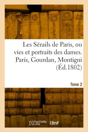 Les sérails de Paris ou vies et portraits des dames. Tome 2 de Collectif