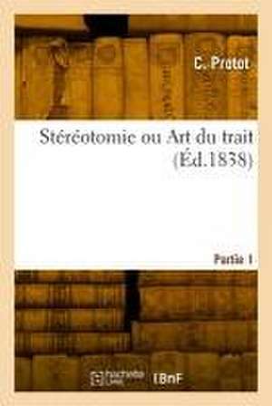 Stéréotomie ou Art du trait. Partie 1 de C. Protot