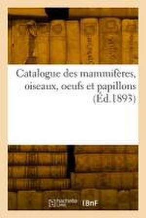 Catalogue des mammifères, oiseaux, oeufs et papillons de Collectif