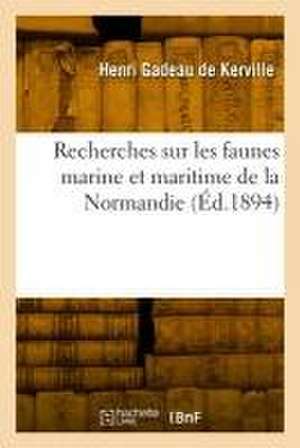 Recherches Sur Les Faunes Marine Et Maritime de la Normandie de Henri Gadeau De Kerville