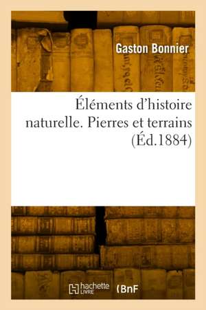 Éléments d'histoire naturelle. Pierres et terrains de Gaston Bonnier