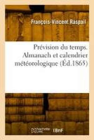 Prévision du temps. Almanach et calendrier météorologique de François-Vincent Raspail