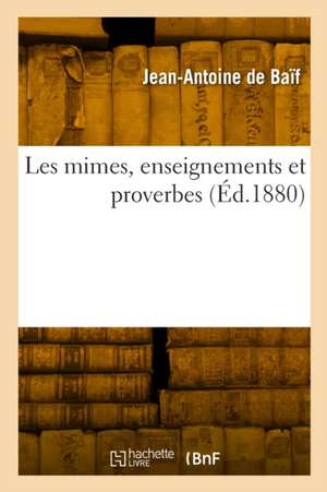 Les mimes, enseignements et proverbes de Jean-Antoine De Baïf