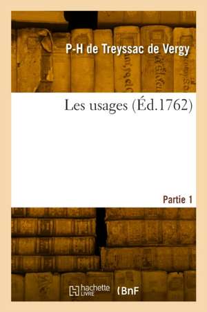 Les usages. Partie 1 de Pierre-Henri Treyssac de Vergy