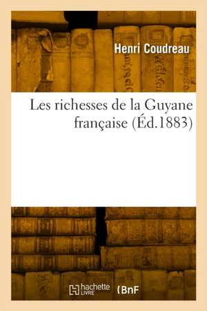 Les Richesses de la Guyane Française de Henri Coudreau