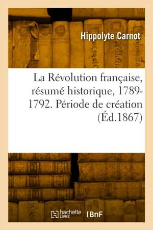 La Révolution française, résumé historique, 1789-1792. Période de création de Hippolyte Carnot