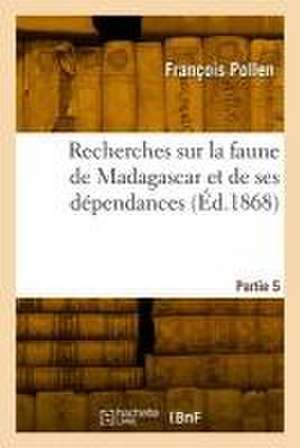 Recherches sur la faune de Madagascar et de ses dépendances. Partie 5 de François Pollen