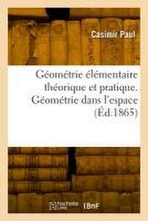 Géométrie élémentaire théorique et pratique. Géométrie dans l'espace de Casimir Paul