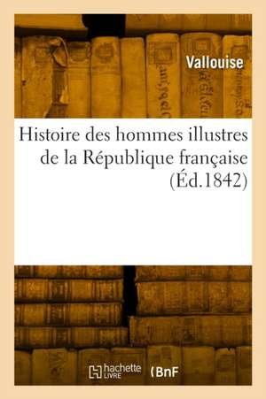 Histoire Des Hommes Illustres de la République Française de Vallouise