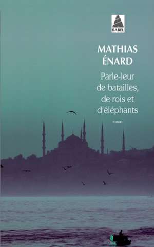 Parle-leur de batailles, de rois et d'éléphants de Mathias Enard