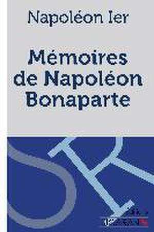 Mémoires de Napoléon Bonaparte de Napoléon Ier