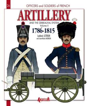 French Artillery and the Gribeauval System: 1786-1815 de Ludovic Letrun