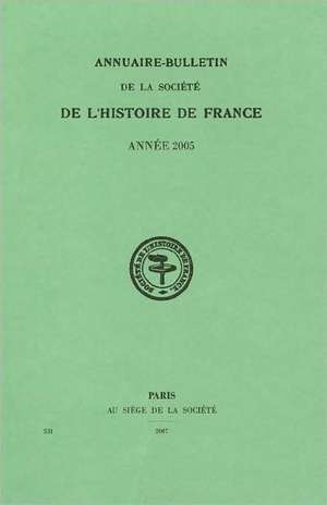 Annuaire-Bulletin de La Societe de L'Histoire de France 2005