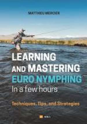 Learning and Mastering Euronymphing in a Few Hours de Matthieu Mercier