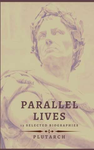 Parallel Lives - 13 selected biographies de Plutarch