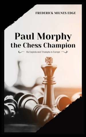 Paul Morphy, the Chess Champion de Frederick Milnes Edge