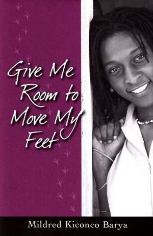 Give Me Room to Move My Feet de Mildred Kiconco Barya