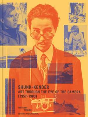 Shunk-Kender: Art Through the Eye of the Camera de Chloè Goulach