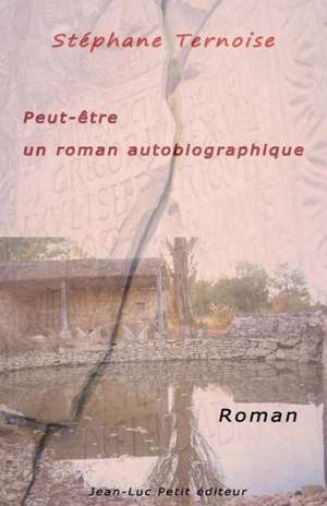 Peut-Etre Un Roman Autobiographique: Ecrire Est-Ce Un Vrai Metier ? Une Vocation ? Quelle Formation ?... de Stephane Ternoise