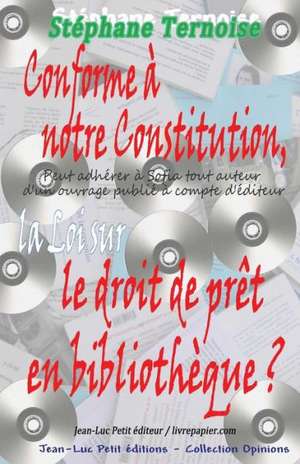 Conforme a Notre Constitution, La Loi Sur Le Droit de Pret En Bibliotheque ?: Quand La France Organise La Marginalisation Des Ecrivains In